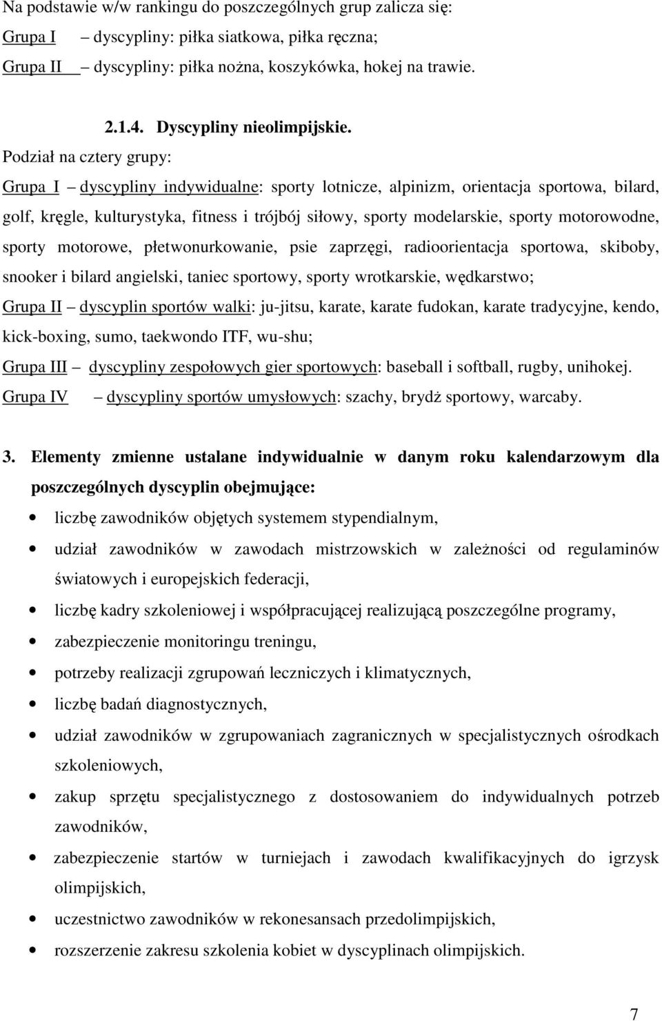 Podział na cztery grupy: Grupa I dyscypliny indywidualne: sporty lotnicze, alpinizm, orientacja sportowa, bilard, golf, kręgle, kulturystyka, fitness i trójbój siłowy, sporty modelarskie, sporty