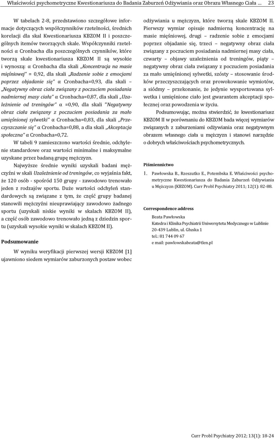 Współczynniki rzetelności α Cronbacha dla poszczególnych czynników, które tworzą skale kwestionariusza KBZOM II są wysokie i wynoszą: α Cronbacha dla skali Koncentracja na masie mięśniowej = 0,92,