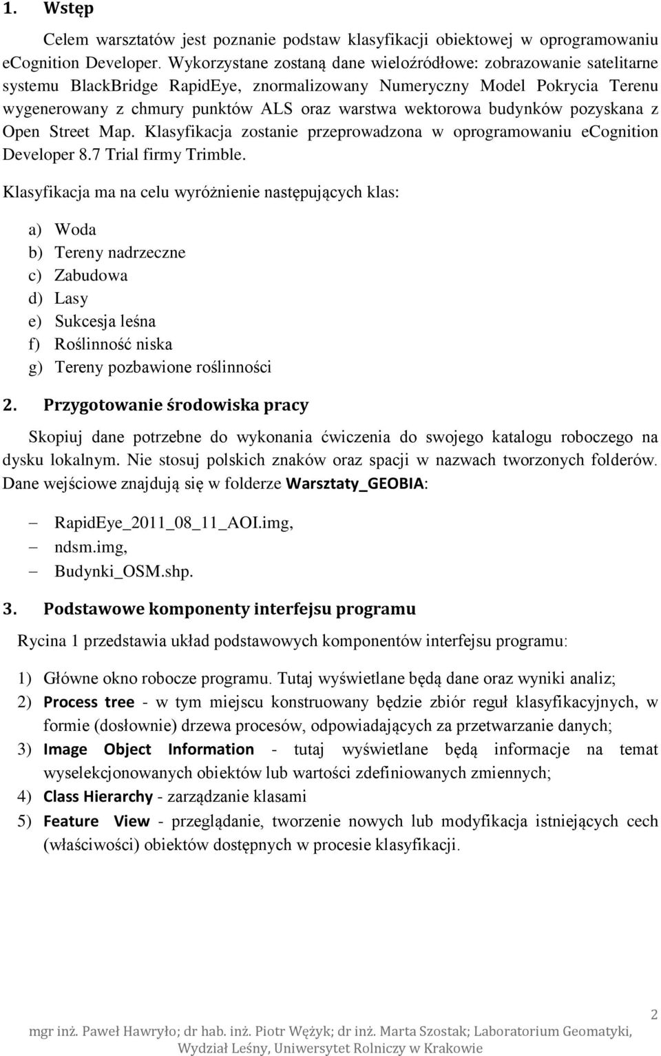 wektorowa budynków pozyskana z Open Street Map. Klasyfikacja zostanie przeprowadzona w oprogramowaniu ecognition Developer 8.7 Trial firmy Trimble.