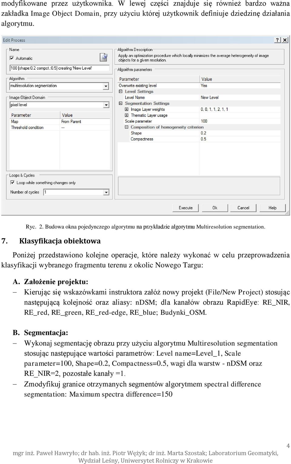 Klasyfikacja obiektowa Poniżej przedstawiono kolejne operacje, które należy wykonać w celu przeprowadzenia klasyfikacji wybranego fragmentu terenu z okolic Nowego Targu: A.