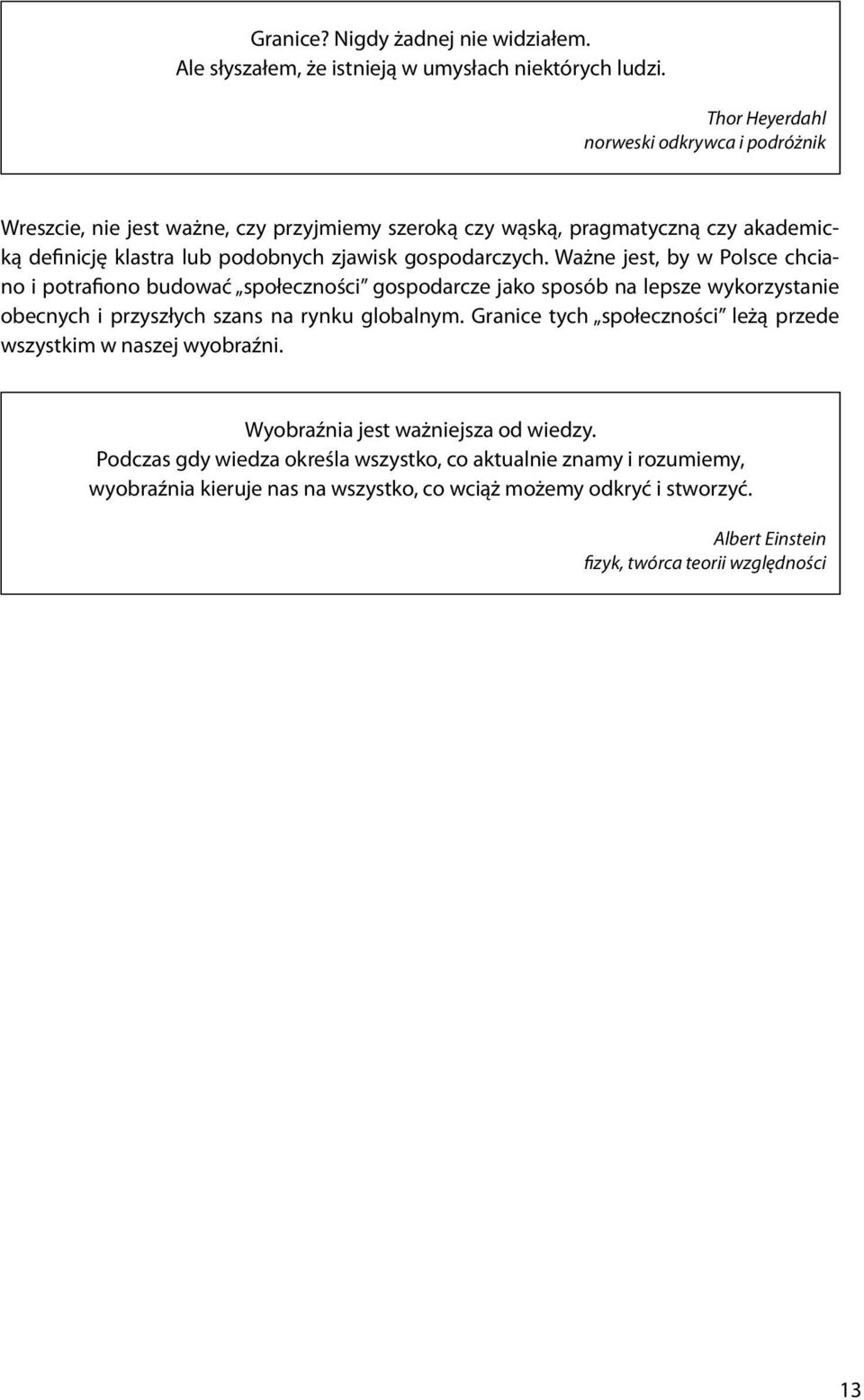 gospodarczych. Ważne jest, by w Polsce chciano i potrafiono budować społeczności gospodarcze jako sposób na lepsze wykorzystanie obecnych i przyszłych szans na rynku globalnym.