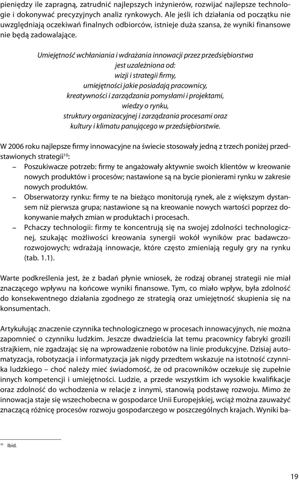 Umiejętność wchłaniania i wdrażania innowacji przez przedsiębiorstwa jest uzależniona od: wizji i strategii firmy, umiejętności jakie posiadają pracownicy, kreatywności i zarządzania pomysłami i