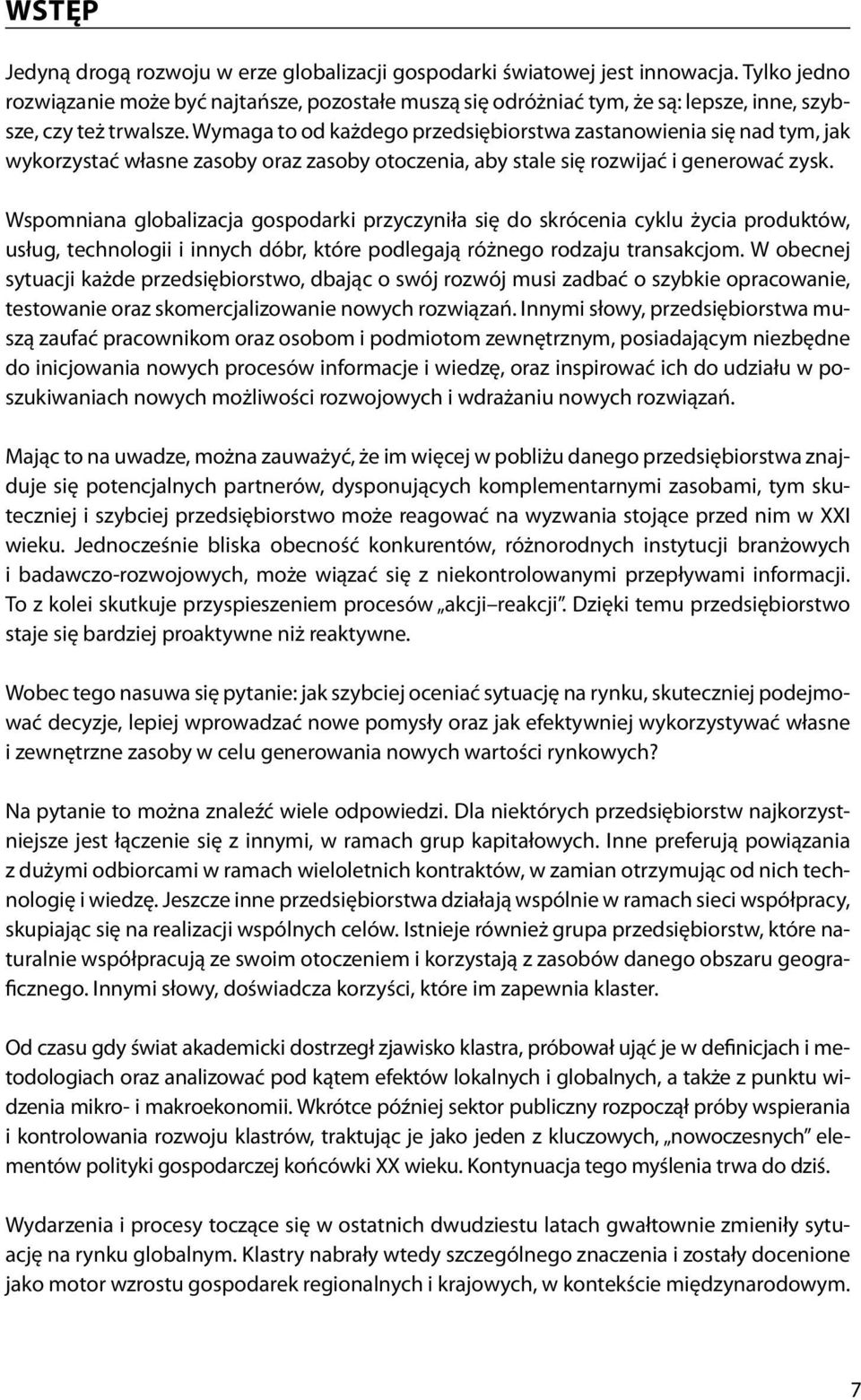 Wymaga to od każdego przedsiębiorstwa zastanowienia się nad tym, jak wykorzystać własne zasoby oraz zasoby otoczenia, aby stale się rozwijać i generować zysk.