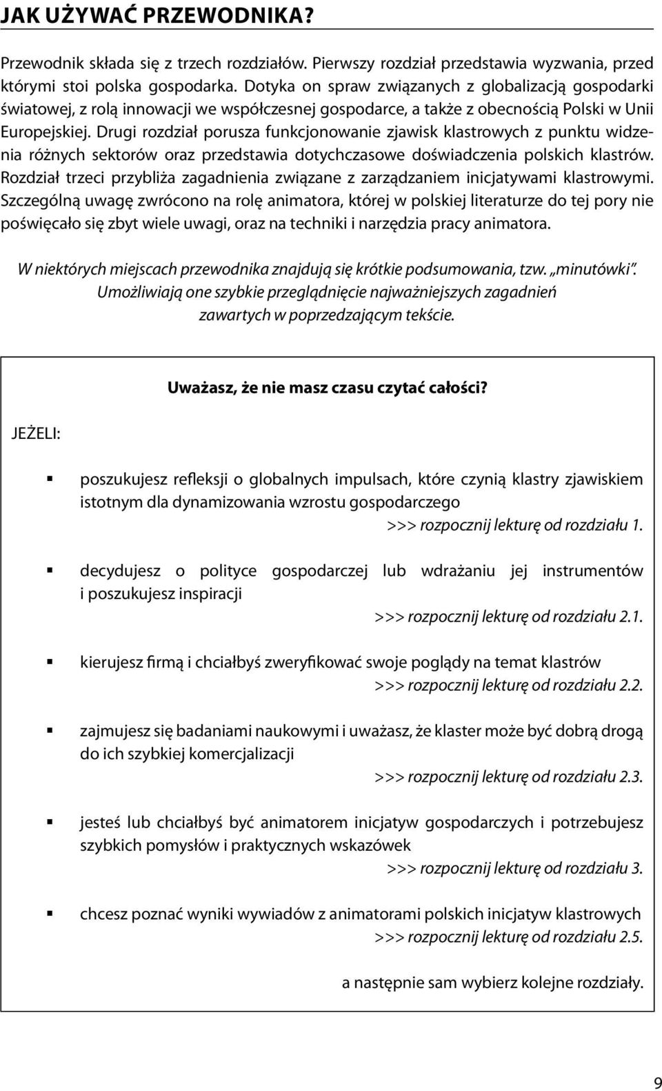 Drugi rozdział porusza funkcjonowanie zjawisk klastrowych z punktu widzenia różnych sektorów oraz przedstawia dotychczasowe doświadczenia polskich klastrów.