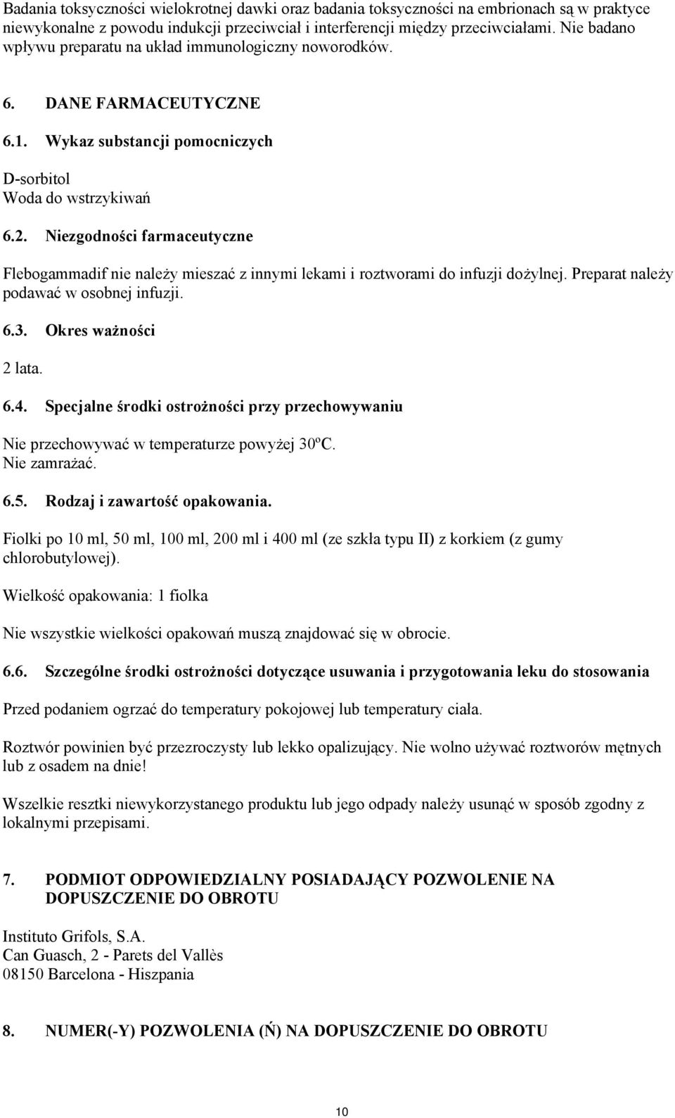 Niezgodności farmaceutyczne Flebogammadif nie należy mieszać z innymi lekami i roztworami do infuzji dożylnej. Preparat należy podawać w osobnej infuzji. 6.3. Okres ważności 2 lata. 6.4.