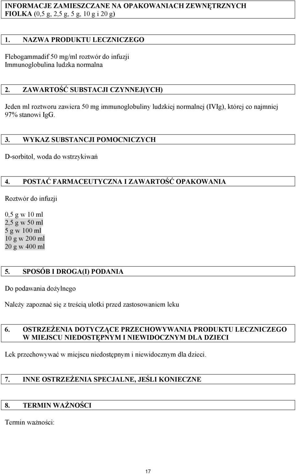 WYKAZ SUBSTANCJI POMOCNICZYCH D-sorbitol, woda do wstrzykiwań 4. POSTAĆ FARMACEUTYCZNA I ZAWARTOŚĆ OPAKOWANIA Roztwór do infuzji 0,5 g w 10 ml 2,5 g w 50 ml 5 g w 100 ml 10 g w 200 ml 20 g w 400 ml 5.