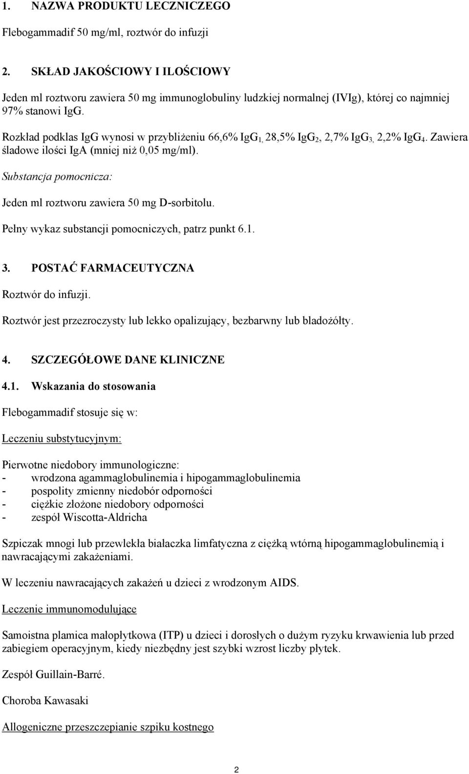 Rozkład podklas IgG wynosi w przybliżeniu 66,6% IgG 1, 28,5% IgG 2, 2,7% IgG 3, 2,2% IgG 4. Zawiera śladowe ilości IgA (mniej niż 0,05 mg/ml).