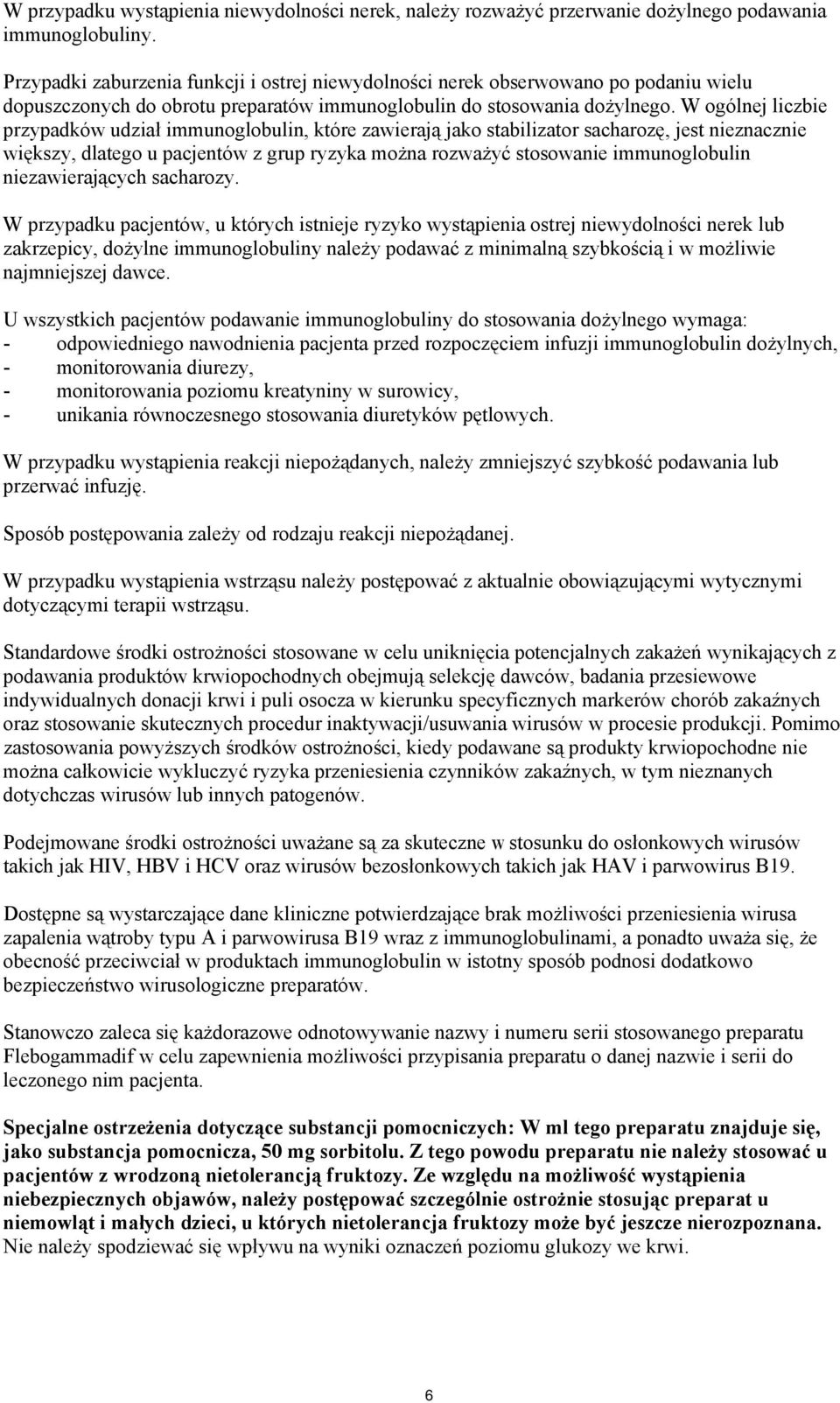 W ogólnej liczbie przypadków udział immunoglobulin, które zawierają jako stabilizator sacharozę, jest nieznacznie większy, dlatego u pacjentów z grup ryzyka można rozważyć stosowanie immunoglobulin