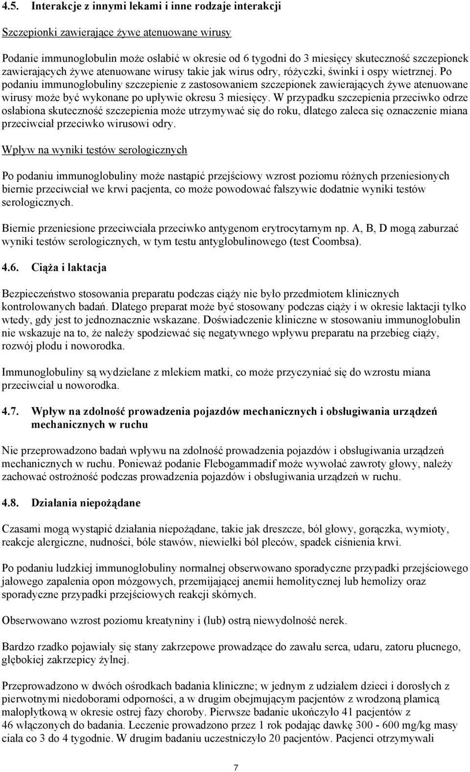 Po podaniu immunoglobuliny szczepienie z zastosowaniem szczepionek zawierających żywe atenuowane wirusy może być wykonane po upływie okresu 3 miesięcy.