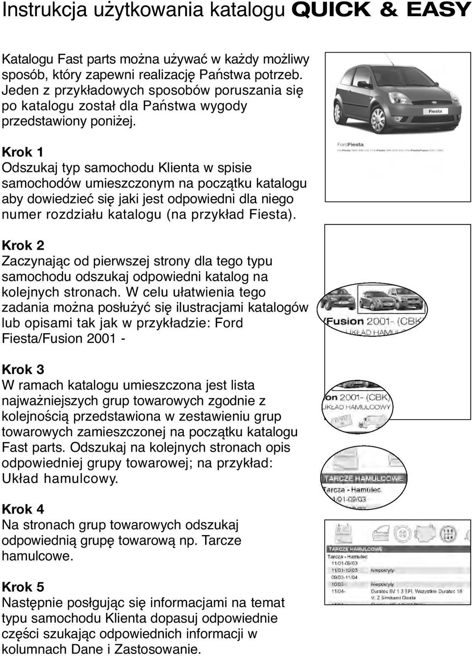 Krok 1 Odszukaj typ samochodu Klienta w spisie samochodów umieszczonym na początku katalogu aby dowiedzieć się jaki jest odpowiedni dla niego numer rozdziału katalogu (na przykład Fiesta).