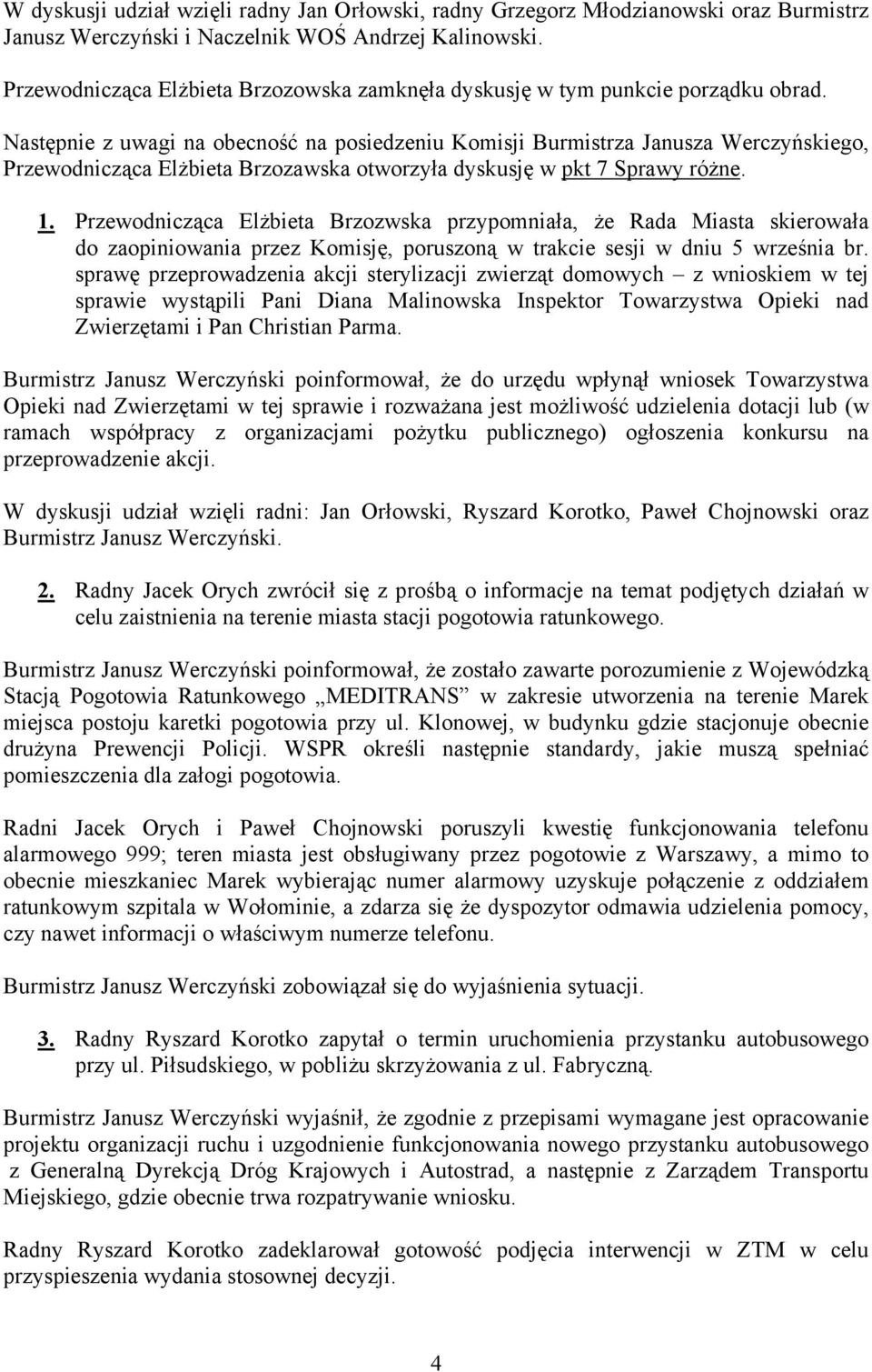 Następnie z uwagi na obecność na posiedzeniu Komisji Burmistrza Janusza Werczyńskiego, Przewodnicząca Elżbieta Brzozawska otworzyła dyskusję w pkt 7 Sprawy różne. 1.