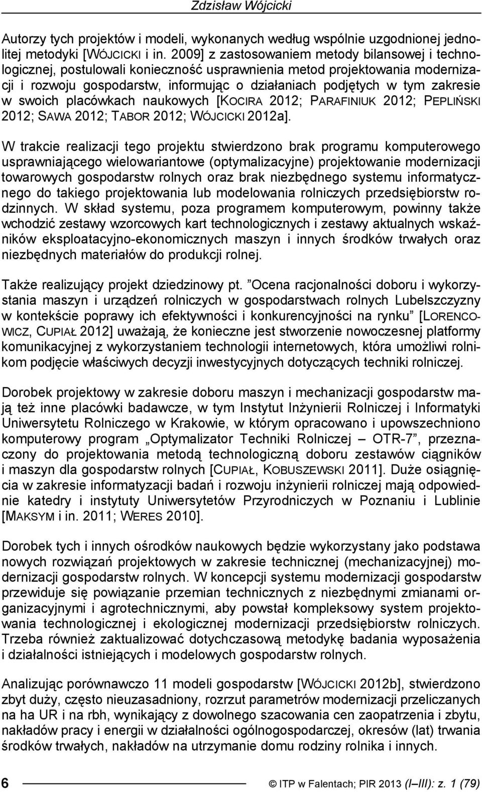 zakresie w swoich placówkach naukowych [KOCIRA 2012; PARAFINIUK 2012; PEPLIŃSKI 2012; SAWA 2012; TABOR 2012; WÓJCICKI 2012a].