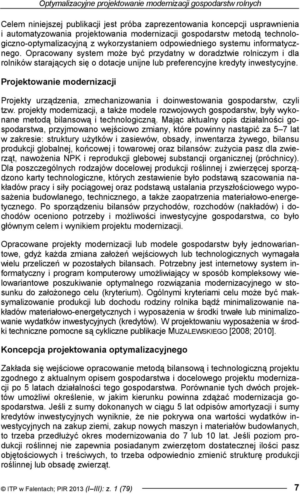 Opracowany system może być przydatny w doradztwie rolniczym i dla rolników starających się o dotacje unijne lub preferencyjne kredyty inwestycyjne.