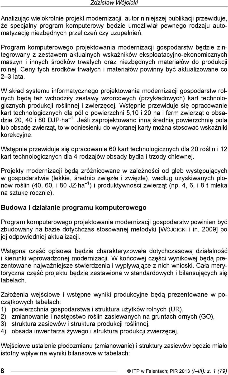 Program komputerowego projektowania modernizacji gospodarstw będzie zintegrowany z zestawem aktualnych wskaźników eksploatacyjno-ekonomicznych maszyn i innych środków trwałych oraz niezbędnych