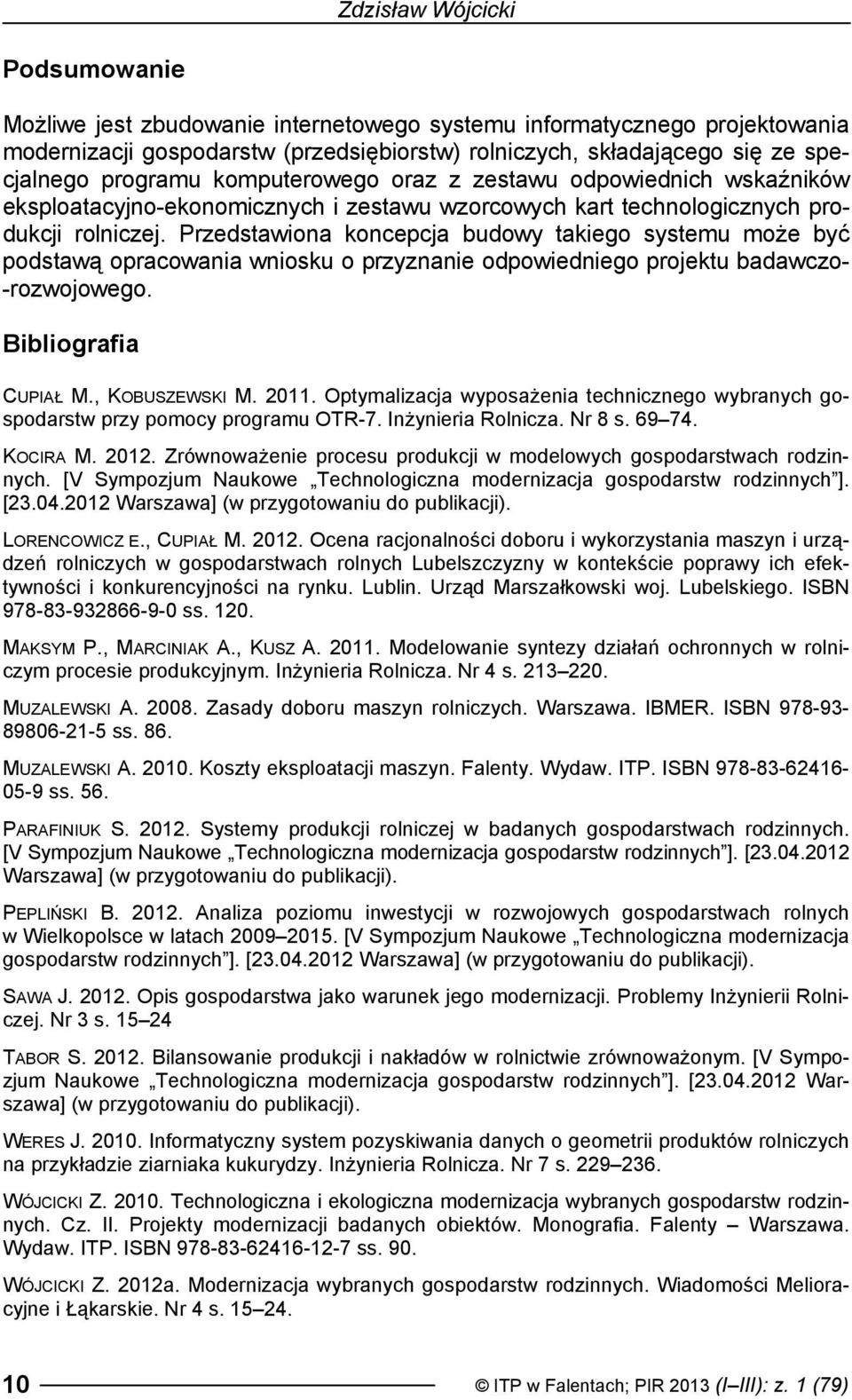 Przedstawiona koncepcja budowy takiego systemu może być podstawą opracowania wniosku o przyznanie odpowiedniego projektu badawczo- -rozwojowego. Bibliografia CUPIAŁ M., KOBUSZEWSKI M. 2011.