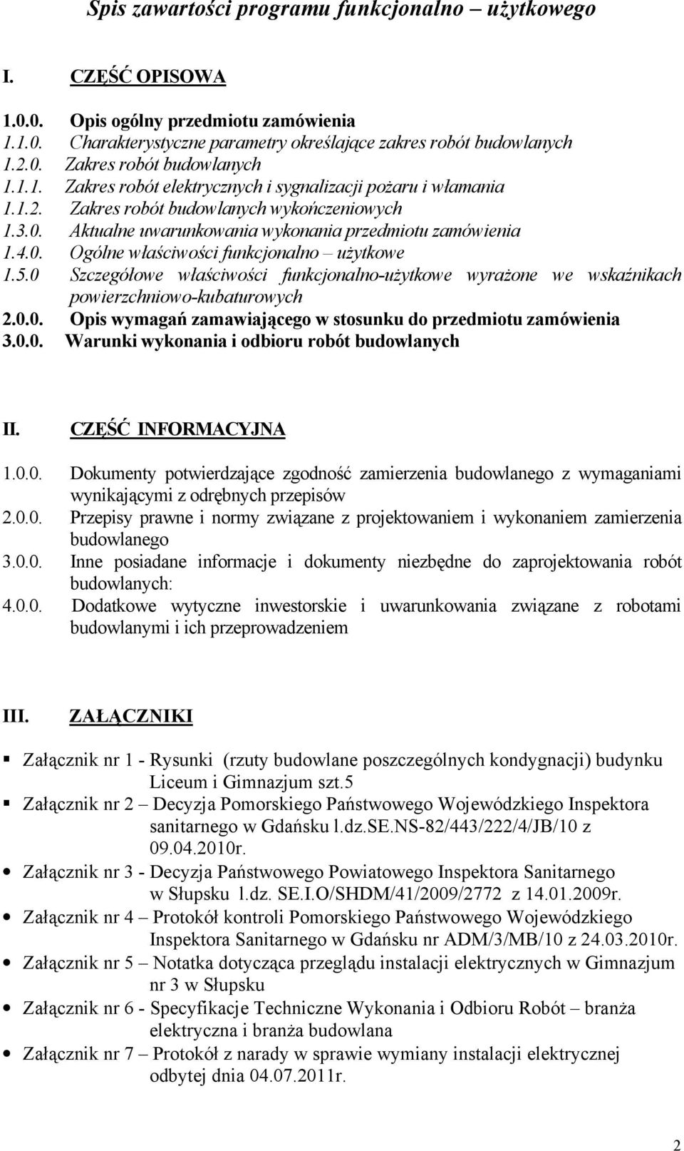 5.0 Szczegółowe właściwości funkcjonalno-uŝytkowe wyraŝone we wskaźnikach powierzchniowo-kubaturowych 2.0.0. Opis wymagań zamawiającego w stosunku do przedmiotu zamówienia 3.0.0. Warunki wykonania i odbioru robót budowlanych II.