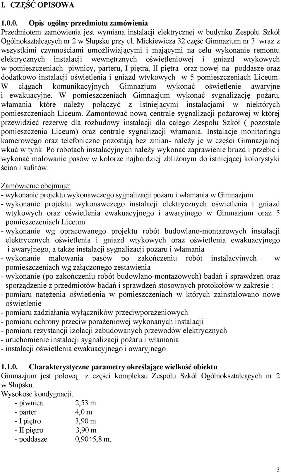 pomieszczeniach piwnicy, parteru, I piętra, II piętra oraz nowej na poddasze oraz dodatkowo instalacji oświetlenia i gniazd wtykowych w 5 pomieszczeniach Liceum.