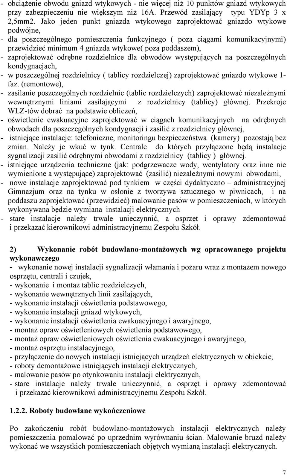 poddaszem), - zaprojektować odrębne rozdzielnice dla obwodów występujących na poszczególnych kondygnacjach, - w poszczególnej rozdzielnicy ( tablicy rozdzielczej) zaprojektować gniazdo wtykowe 1- faz.