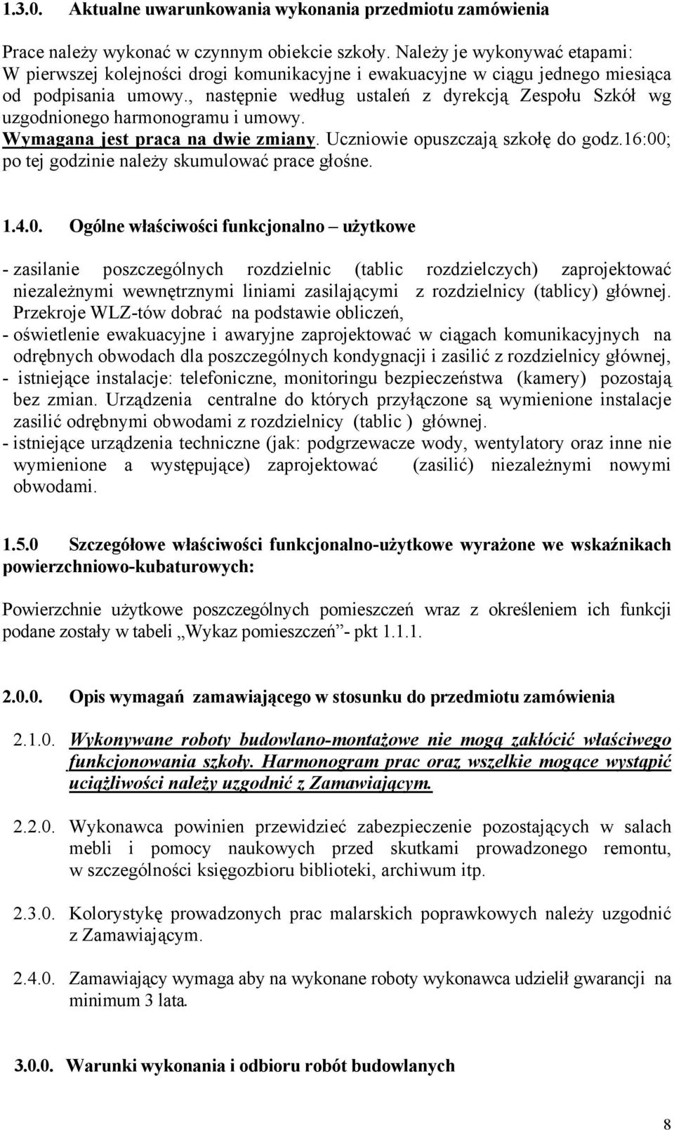 , następnie według ustaleń z dyrekcją Zespołu Szkół wg uzgodnionego harmonogramu i umowy. Wymagana jest praca na dwie zmiany. Uczniowie opuszczają szkołę do godz.