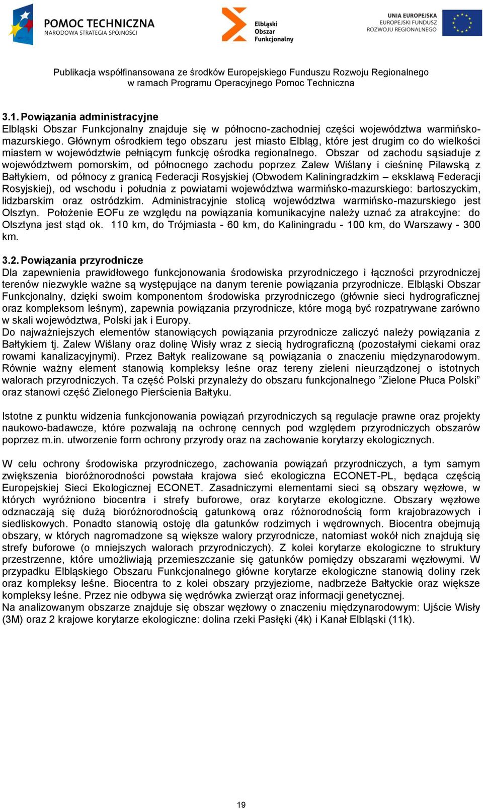 Obszar od zachodu sąsiaduje z województwem pomorskim, od północnego zachodu poprzez Zalew Wiślany i cieśninę Pilawską z Bałtykiem, od północy z granicą Federacji Rosyjskiej (Obwodem Kaliningradzkim