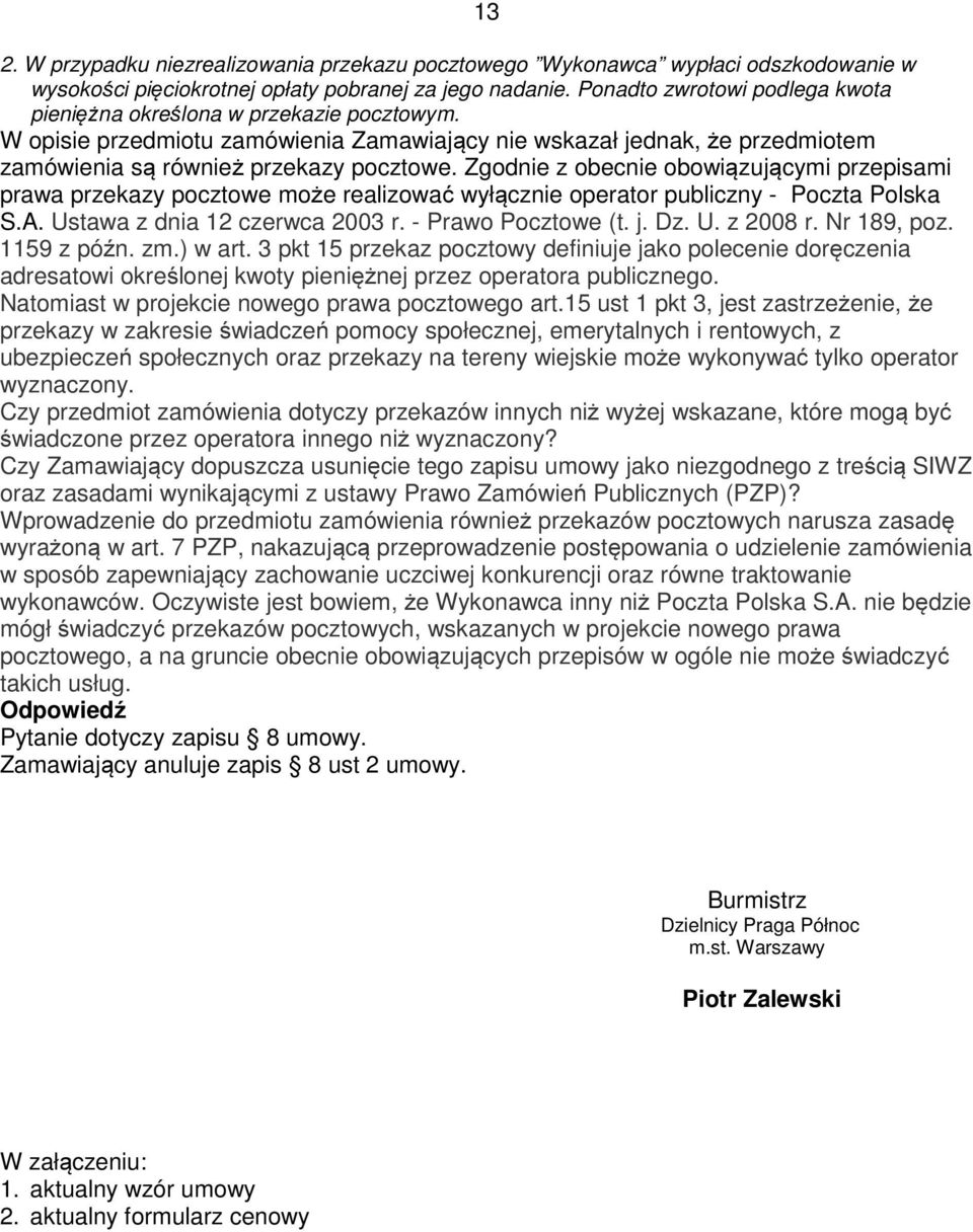 Zgodnie z obecnie obowiązującymi przepisami prawa przekazy pocztowe może realizować wyłącznie operator publiczny - Poczta Polska S.A. Ustawa z dnia 12 czerwca 2003 r. - Prawo Pocztowe (t. j. Dz. U. z 2008 r.