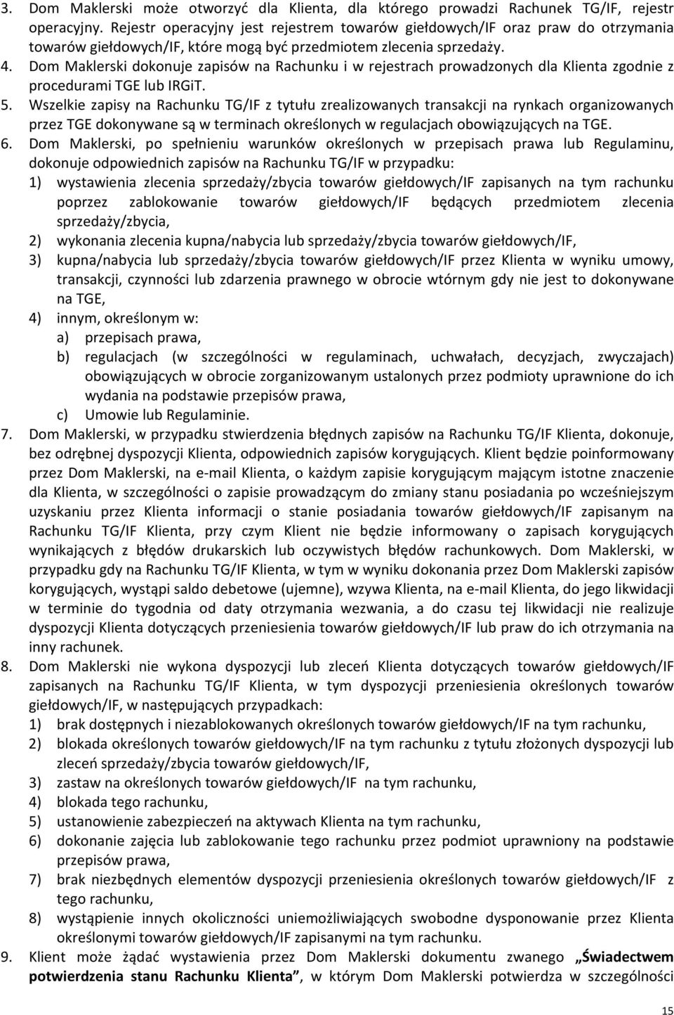 Dom Maklerski dokonuje zapisów na Rachunku i w rejestrach prowadzonych dla Klienta zgodnie z procedurami TGE lub IRGiT. 5.