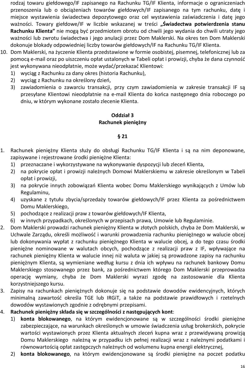 Towary giełdowe/if w liczbie wskazanej w treści Świadectwa potwierdzenia stanu Rachunku Klienta nie mogą być przedmiotem obrotu od chwili jego wydania do chwili utraty jego ważności lub zwrotu