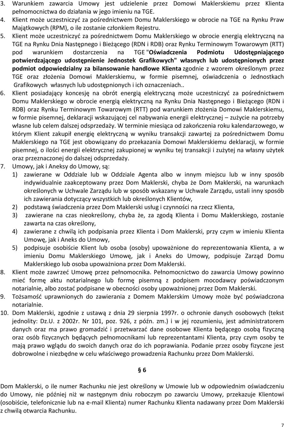 Klient może uczestniczyć za pośrednictwem Domu Maklerskiego w obrocie energią elektryczną na TGE na Rynku Dnia Następnego i Bieżącego (RDN i RDB) oraz Rynku Terminowym Towarowym (RTT) pod warunkiem