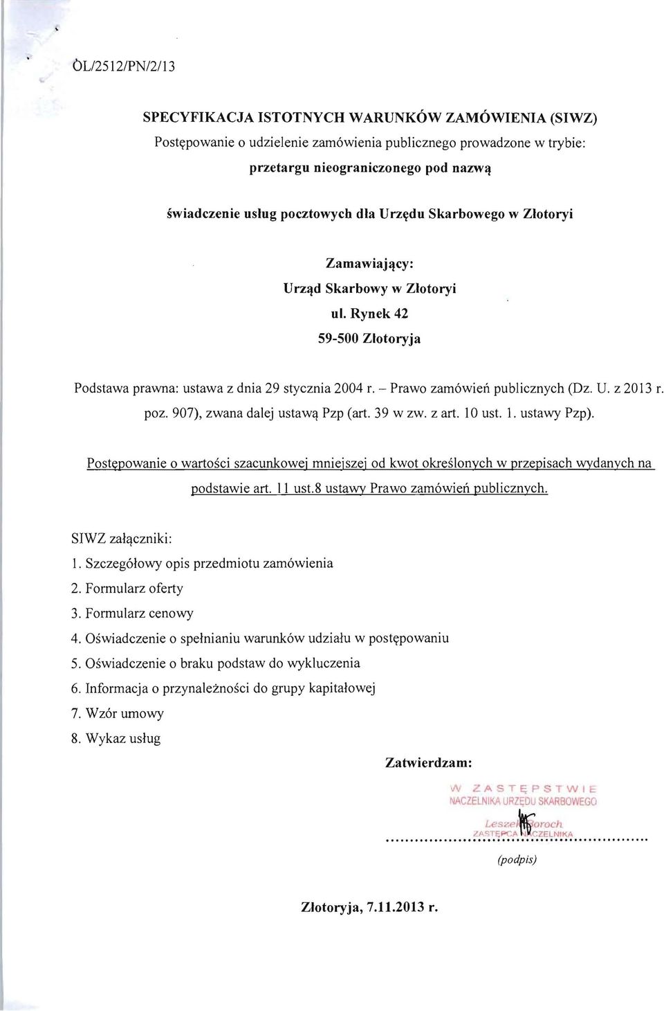 U. z 2013 r. poz. 907), zwana dalej ustaw"l Pzp (art. 39 w zw. z art. 10 ust. 1. ustawy Pzp). Postt(powanie 0 wartosci szacunkowej mniejszej od kwot okreslonych w przepisach \Wdanych na podstawie art.