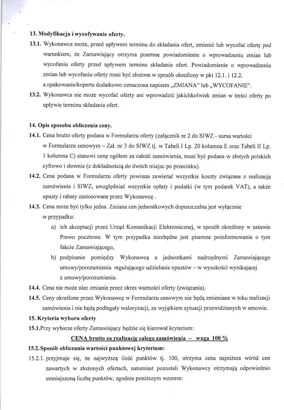 l. i 12.2. a opakowanie/koperta dodatkowo oznaczona napisem "ZMIANA" lub "WYCOFANIE". 13.2. Wykonawca nie moze wycofae oferty ani wprowadzie jakichkolwiek zmian w trdci oferty po uplywie terminu skladania ofert.