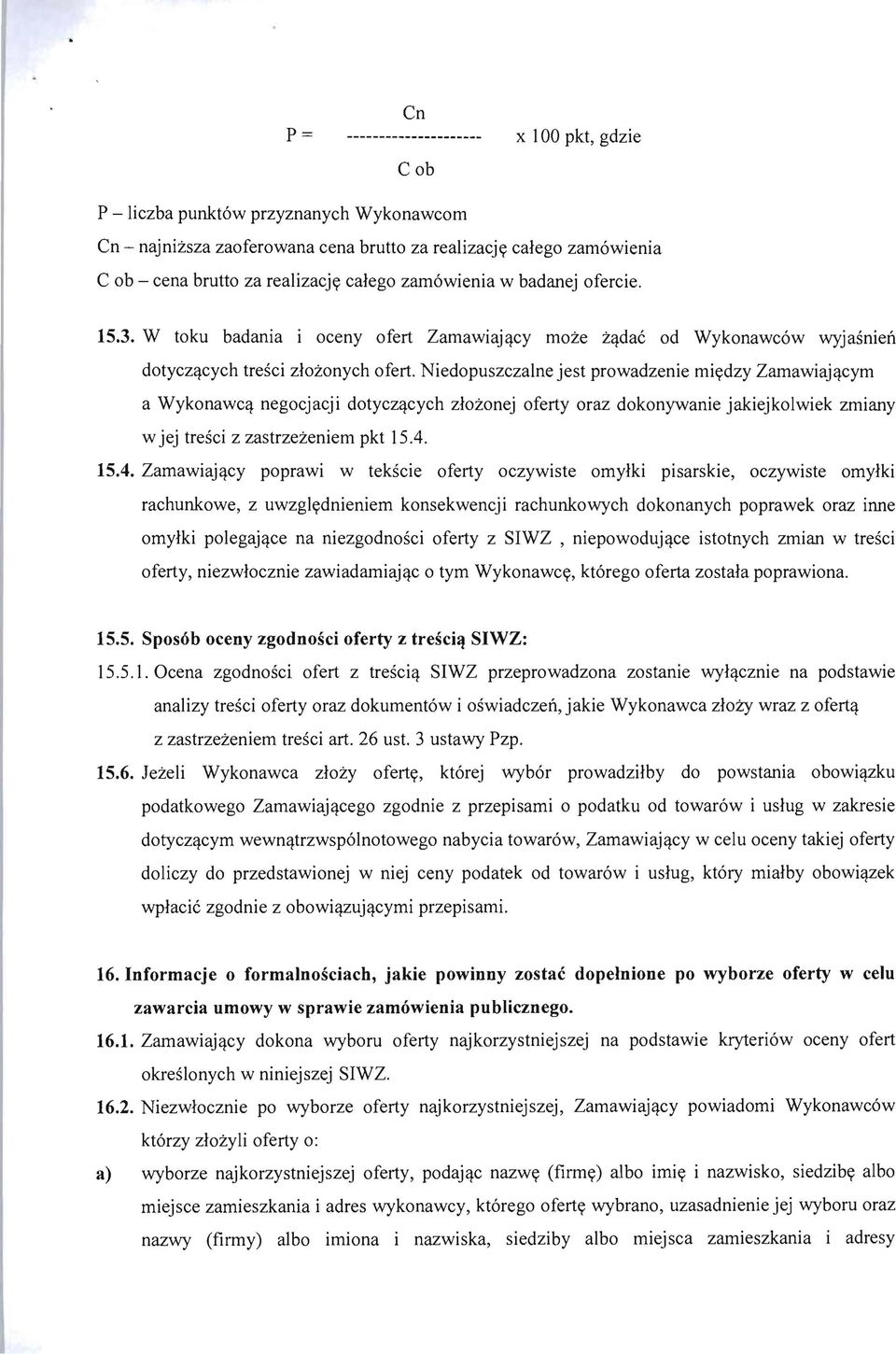 Niedopuszczalne jest prowadzenie miydzy Zamawiaj~cym a Wykonawq negocjacji dotycz~cych zlozonej oferty oraz dokonywanie jakiejkolwiek zmiany w jej tresci z zastrzezeniem pkt 15.4.