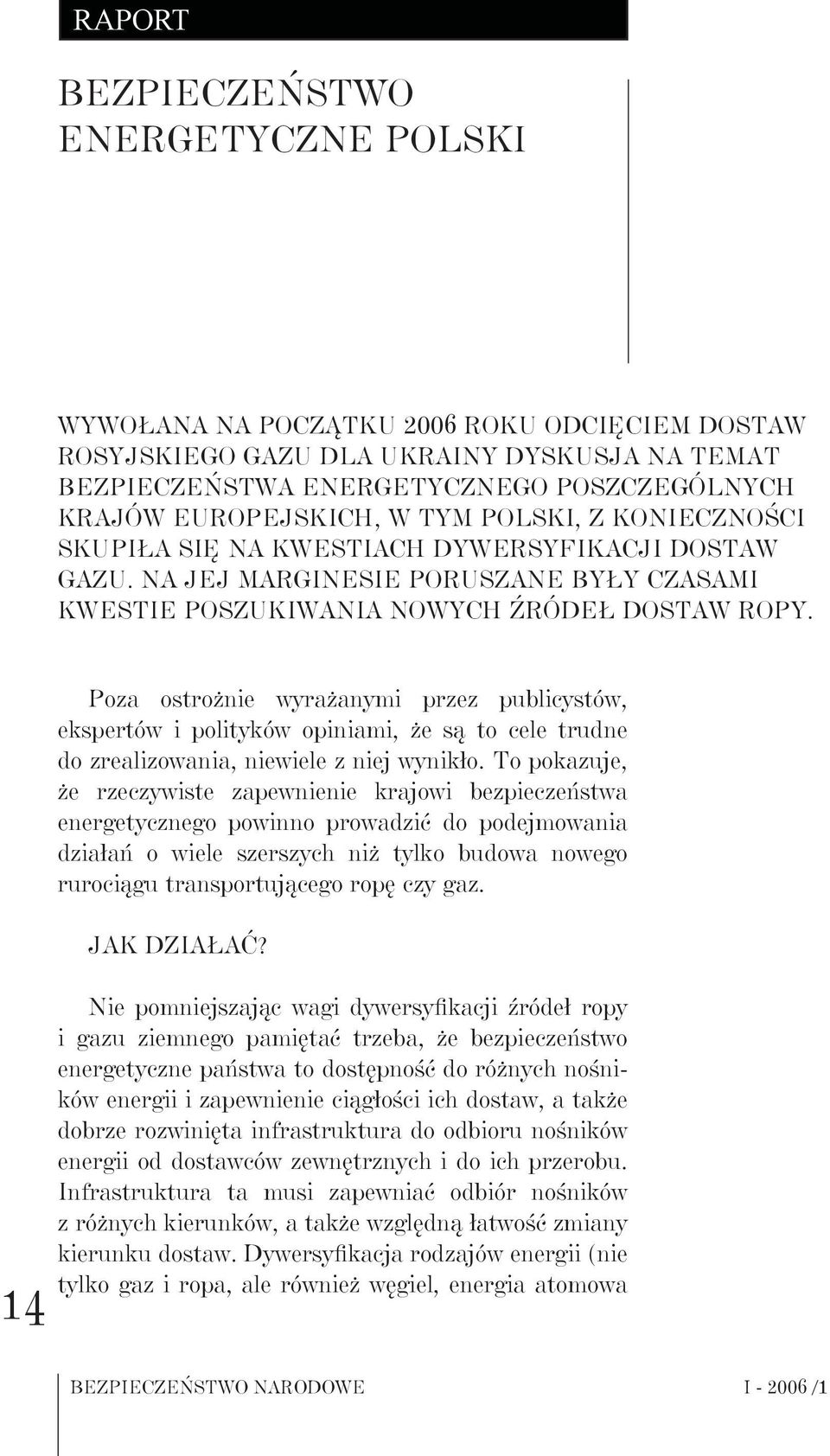 14 Poza ostrożnie wyrażanymi przez publicystów, ekspertów i polityków opiniami, że są to cele trudne do zrealizowania, niewiele z niej wynikło.