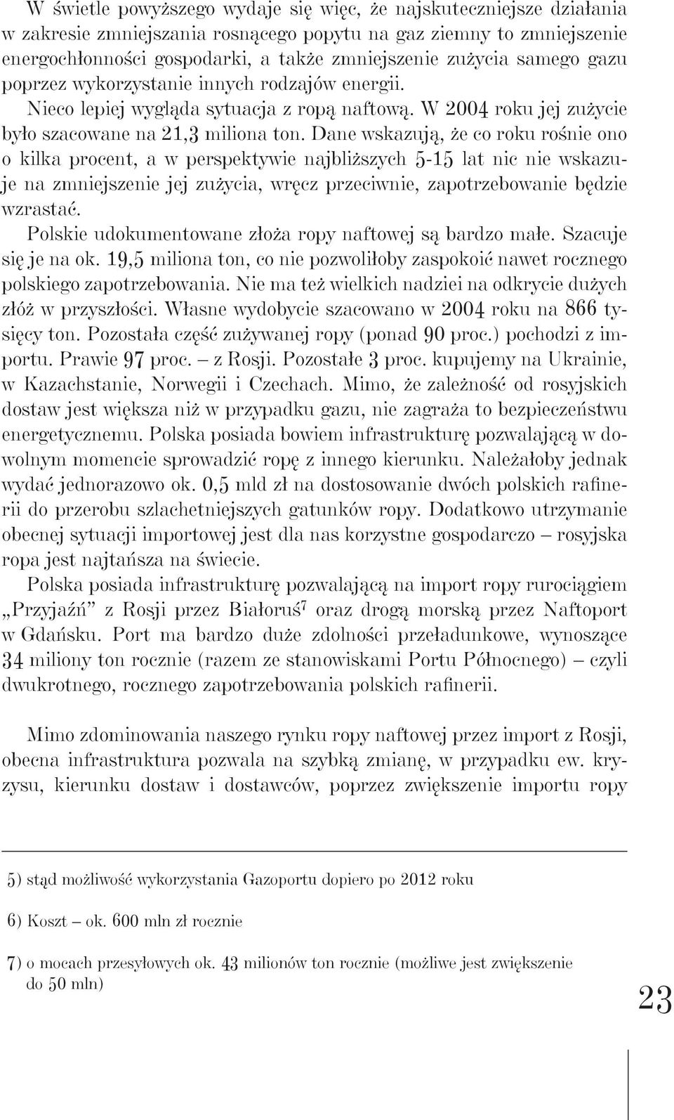 Dane wskazują, że co roku rośnie ono o kilka procent, a w perspektywie najbliższych 5-15 lat nic nie wskazuje na zmniejszenie jej zużycia, wręcz przeciwnie, zapotrzebowanie będzie wzrastać.