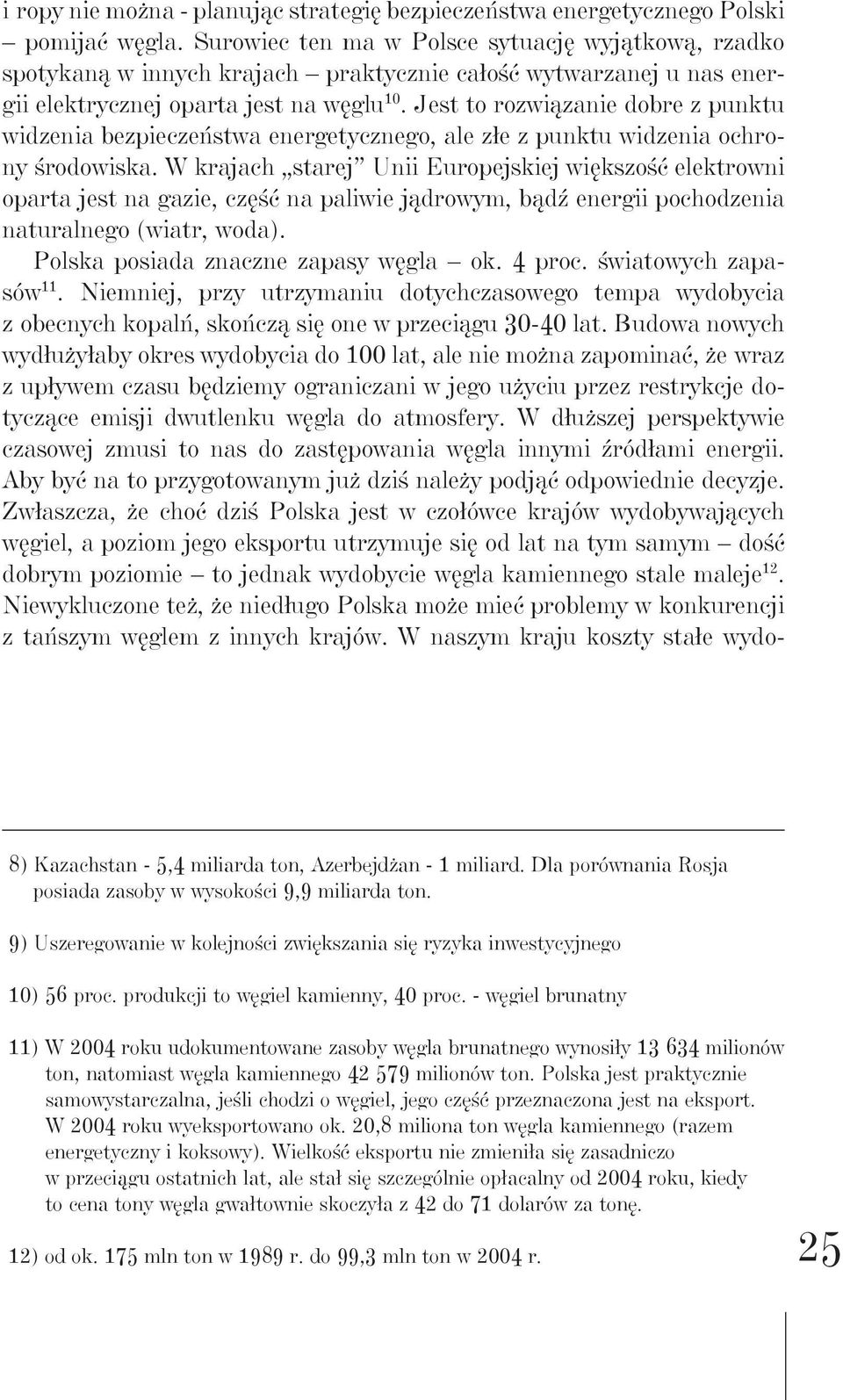 Jest to rozwiązanie dobre z punktu widzenia bezpieczeństwa energetycznego, ale złe z punktu widzenia ochrony środowiska.