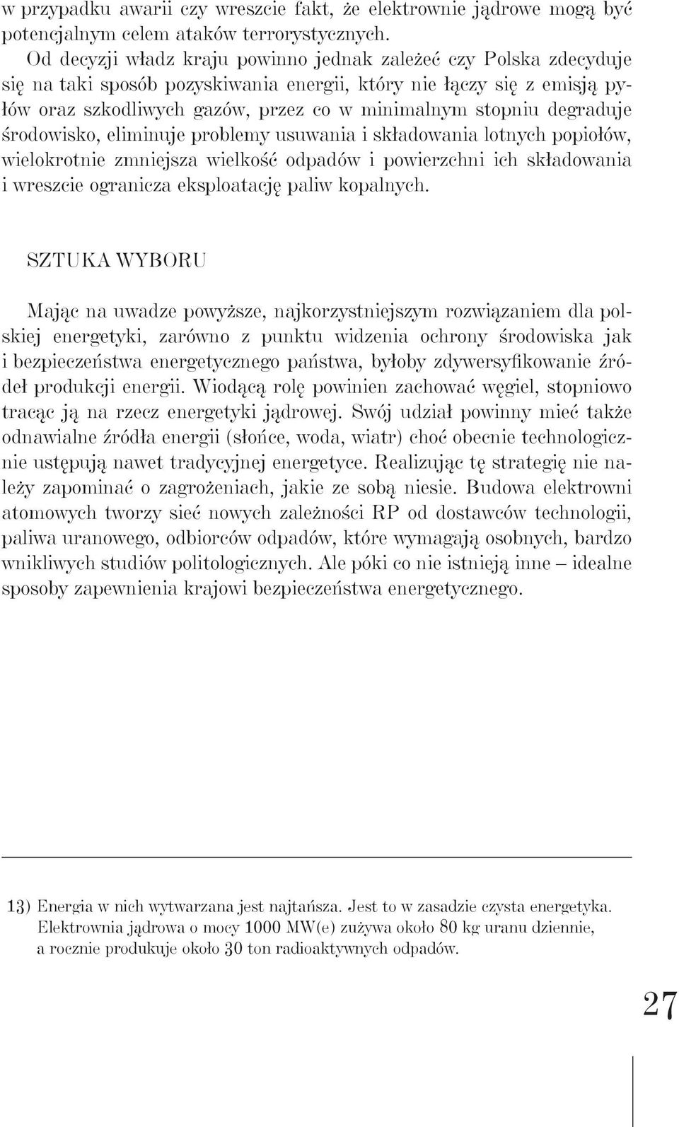 degraduje środowisko, eliminuje problemy usuwania i składowania lotnych popiołów, wielokrotnie zmniejsza wielkość odpadów i powierzchni ich składowania i wreszcie ogranicza eksploatację paliw