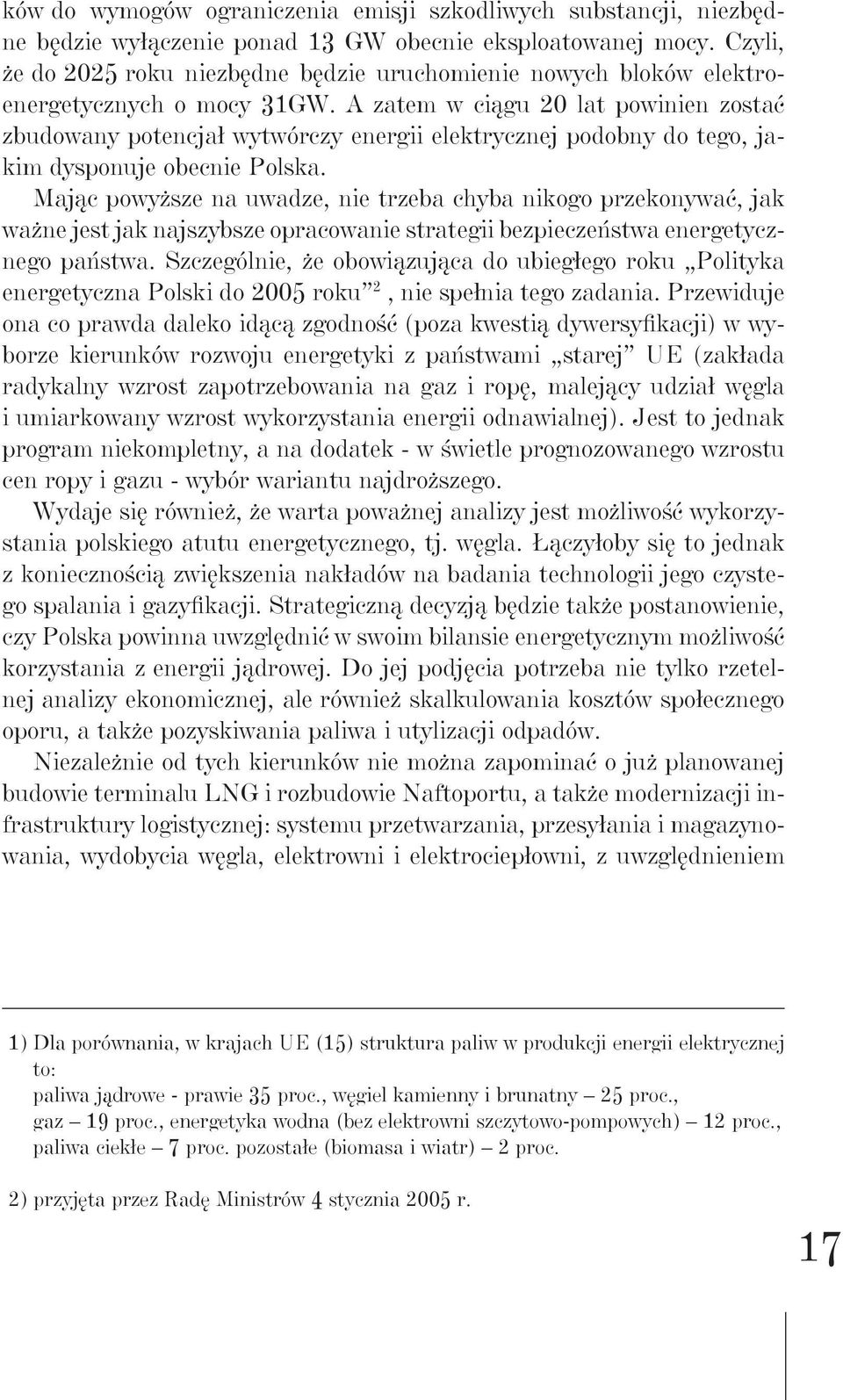 A zatem w ciągu 20 lat powinien zostać zbudowany potencjał wytwórczy energii elektrycznej podobny do tego, jakim dysponuje obecnie Polska.