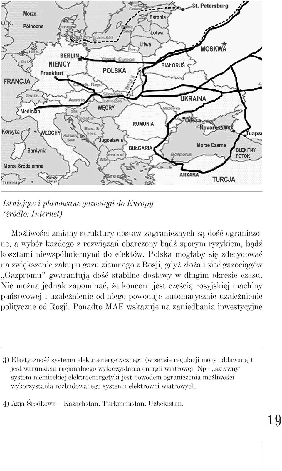 Polska mogłaby się zdecydować na zwiększenie zakupu gazu ziemnego z Rosji, gdyż złoża i sieć gazociągów Gazpromu gwarantują dość stabilne dostawy w długim okresie czasu.