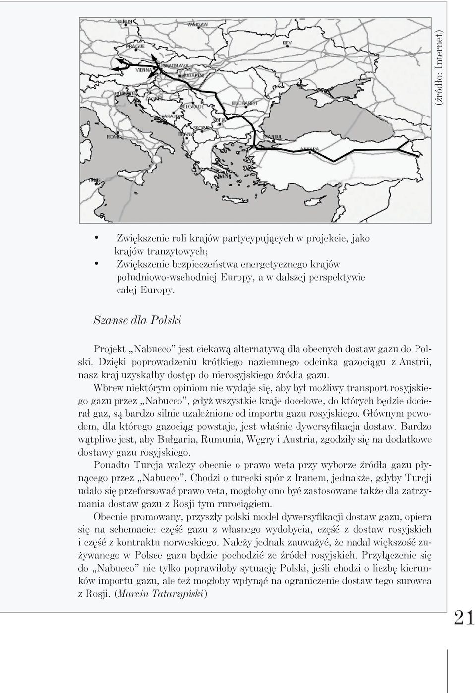 Dzięki poprowadzeniu krótkiego naziemnego odcinka gazociągu z Austrii, nasz kraj uzyskałby dostęp do nierosyjskiego źródła gazu.