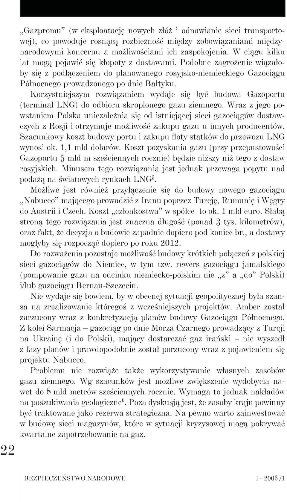 Korzystniejszym rozwiązaniem wydaje się być budowa Gazoportu (terminal LNG) do odbioru skroplonego gazu ziemnego.