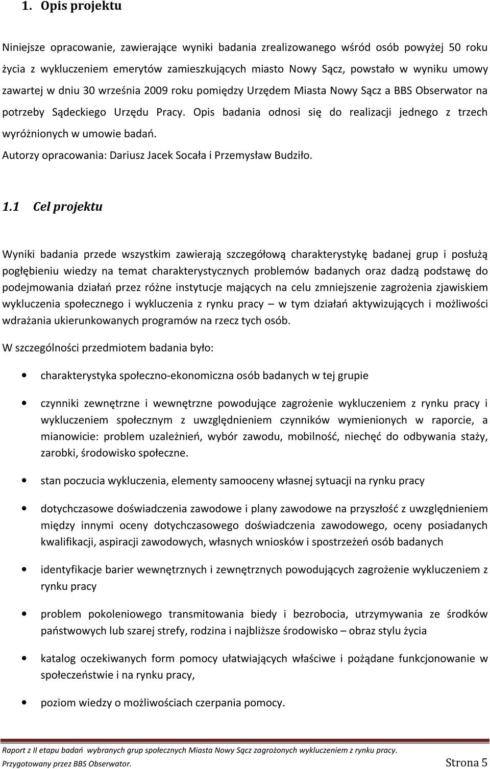 Opis badania odnosi się do realizacji jednego z trzech wyróżnionych w umowie badań. Autorzy opracowania: Dariusz Jacek Socała i Przemysław Budziło. 1.