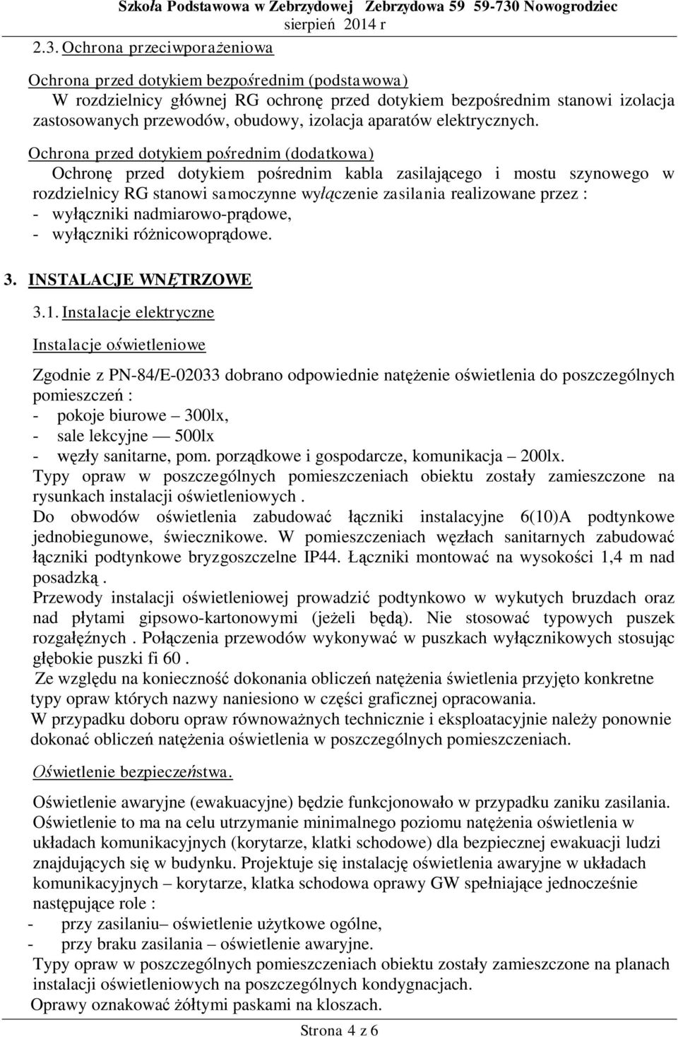 Ochrona przeciwporaeniowa Ochrona przed dotykiem bezporednim (podstawowa) W rozdzielnicy gównej RG ochron przed dotykiem bezporednim stanowi izolacja zastosowanych przewodów, obudowy, izolacja