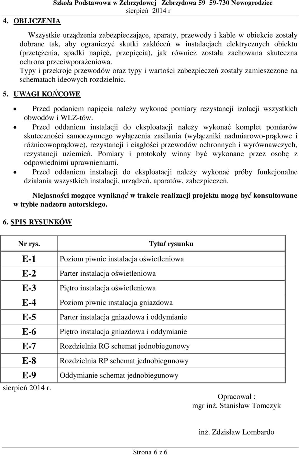 przepicia), jak równie zostaa zachowana skuteczna ochrona przeciwporaeniowa. Typy i przekroje przewodów oraz typy i wartoci zabezpiecze zostay zamieszczone na schematach ideowych rozdzielnic. 5.