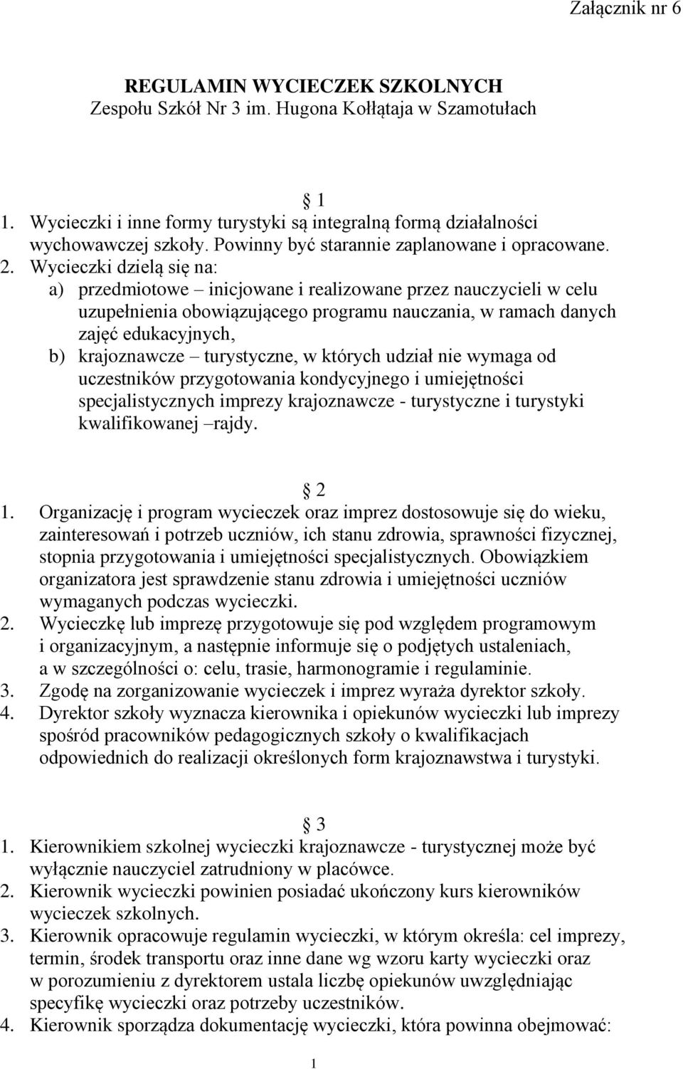 Wycieczki dzielą się na: a) przedmiotowe inicjowane i realizowane przez nauczycieli w celu uzupełnienia obowiązującego programu nauczania, w ramach danych zajęć edukacyjnych, b) krajoznawcze