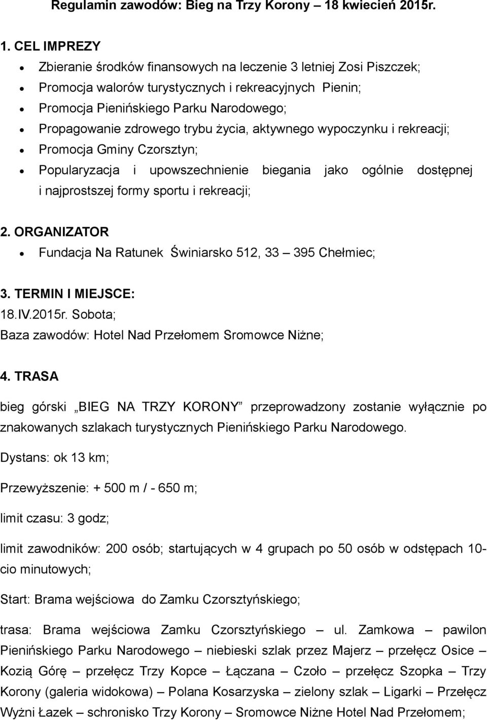 CEL IMPREZY Zbieranie środków finansowych na leczenie 3 letniej Zosi Piszczek; Promocja walorów turystycznych i rekreacyjnych Pienin; Promocja Pienińskiego Parku Narodowego; Propagowanie zdrowego