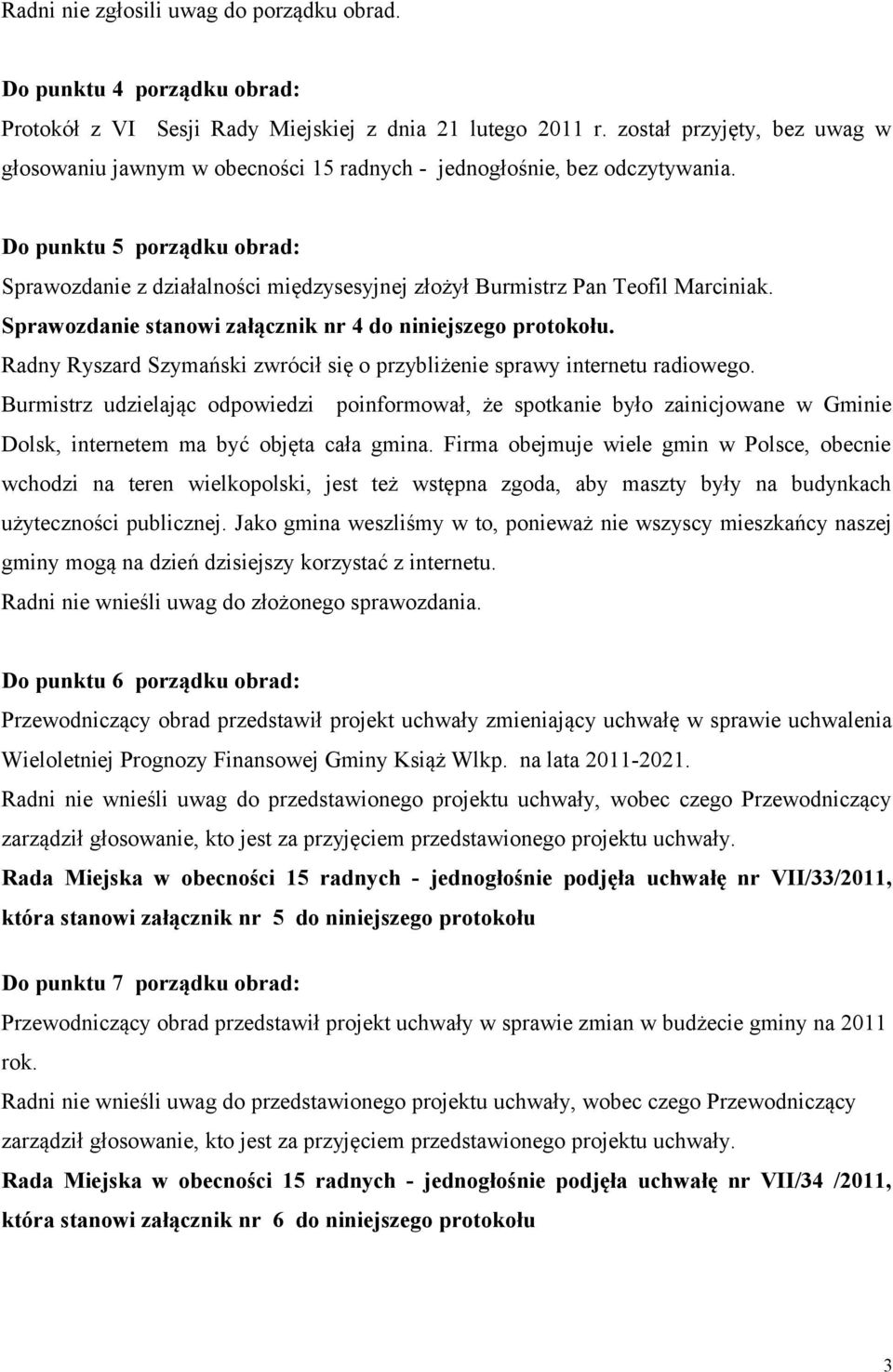 Do punktu 5 porządku obrad: Sprawozdanie z działalności międzysesyjnej złożył Burmistrz Pan Teofil Marciniak. Sprawozdanie stanowi załącznik nr 4 do niniejszego protokołu.