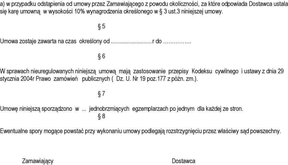 5 6 W sprawach nieuregulowanych niniejszą umową mają zastosowanie przepisy Kodeksu cywilnego i ustawy z dnia 29 stycznia 2004r Prawo zamówień publicznych ( Dz. U.