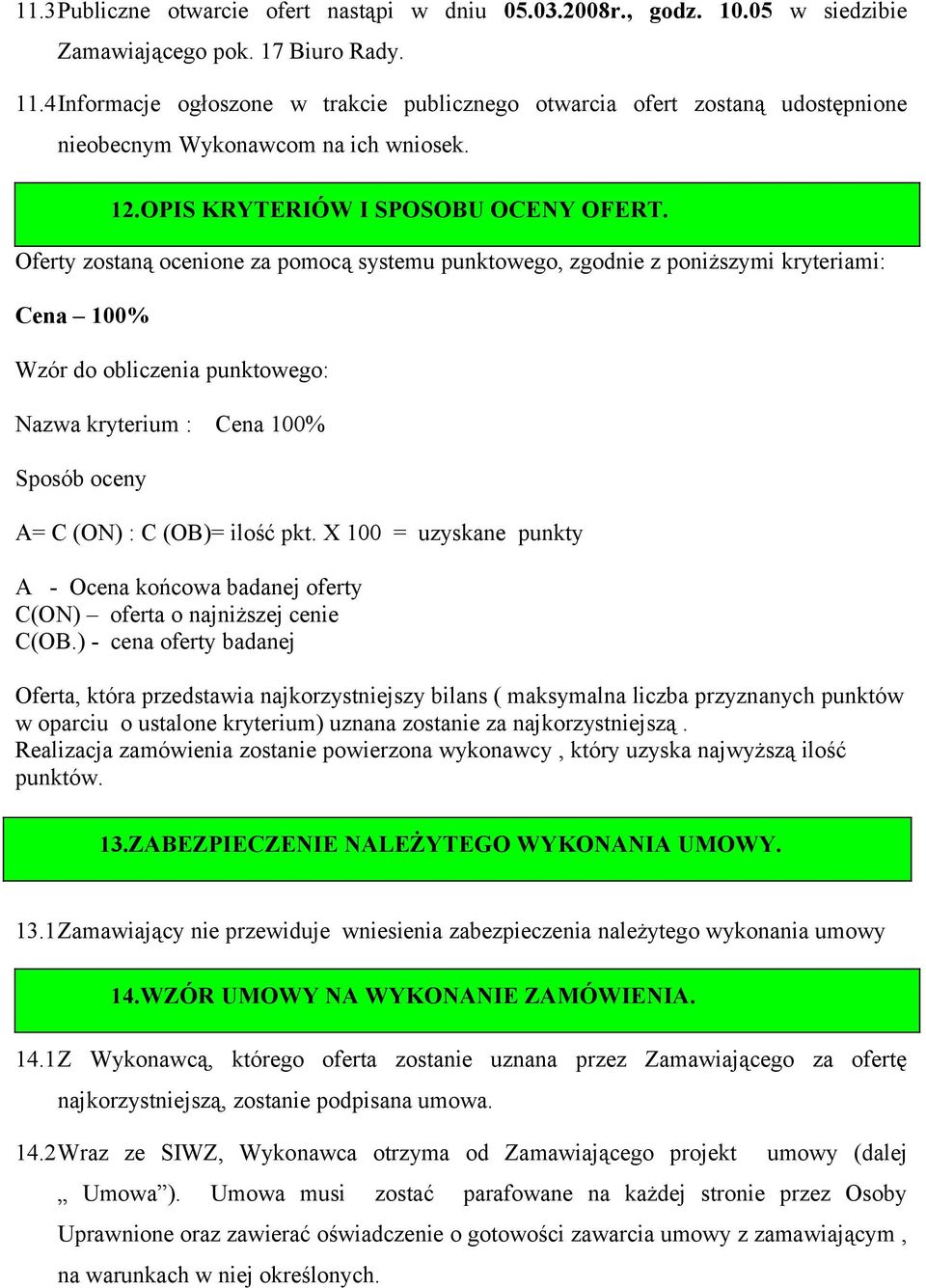 Oferty zostaną ocenione za pomocą systemu punktowego, zgodnie z poniższymi kryteriami: Cena 100% Wzór do obliczenia punktowego: Nazwa kryterium : Cena 100% Sposób oceny A= C (ON) : C (OB)= ilość pkt.