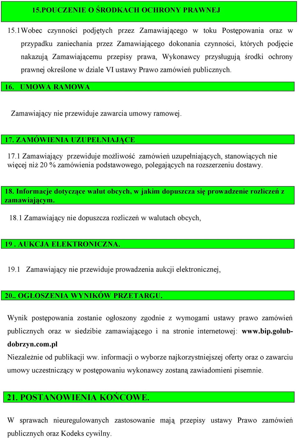 Wykonawcy przysługują środki ochrony prawnej określone w dziale VI ustawy Prawo zamówień publicznych. 16. UMOWA RAMOWA Zamawiający nie przewiduje zawarcia umowy ramowej. 17.