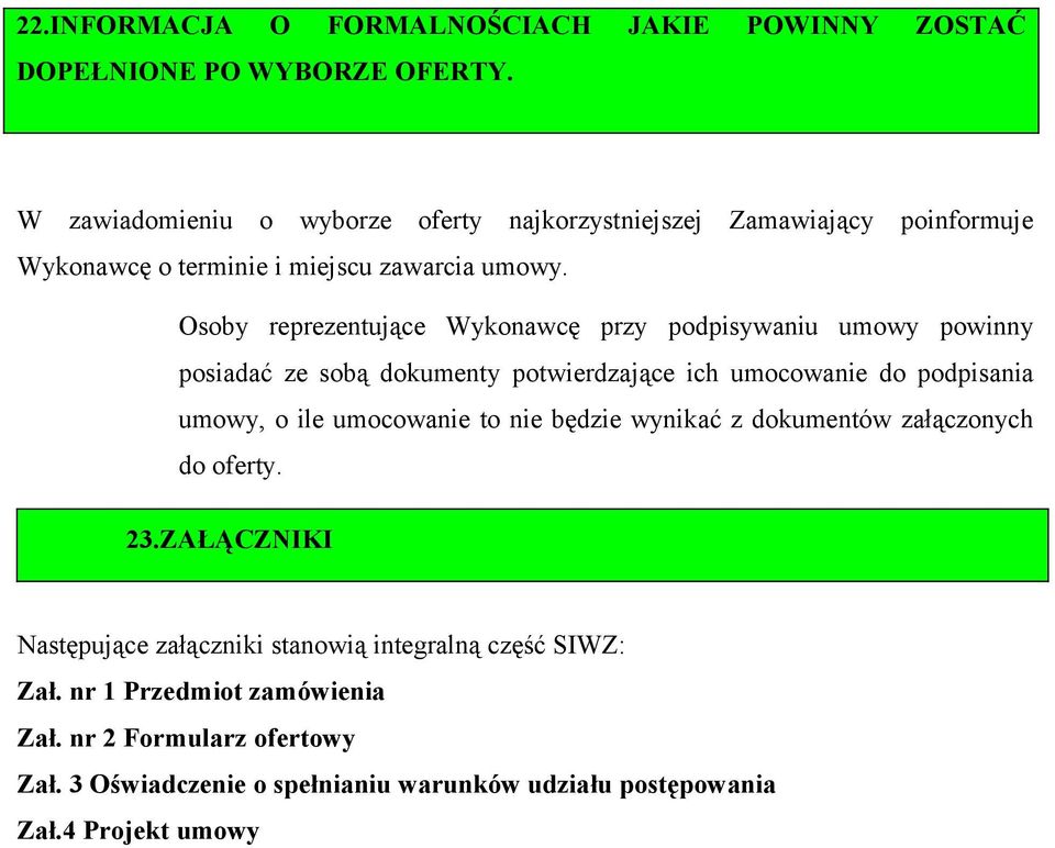 Osoby reprezentujące Wykonawcę przy podpisywaniu umowy powinny posiadać ze sobą dokumenty potwierdzające ich umocowanie do podpisania umowy, o ile umocowanie