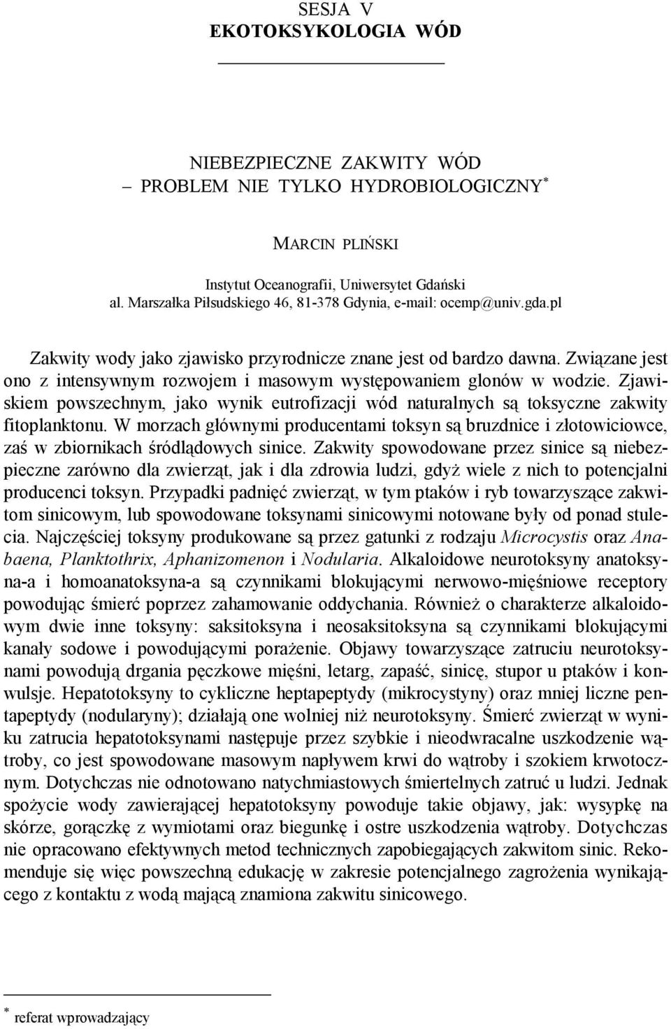 Związane jest ono z intensywnym rozwojem i masowym występowaniem glonów w wodzie. Zjawiskiem powszechnym, jako wynik eutrofizacji wód naturalnych są toksyczne zakwity fitoplanktonu.